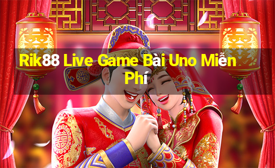 Rik88 Live Game Bài Uno Miễn Phí