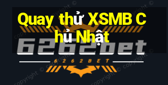 Quay thử XSMB Chủ Nhật