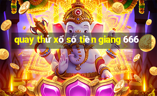 quay thử xổ số tiền giang 666