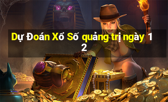 Dự Đoán Xổ Số quảng trị ngày 12