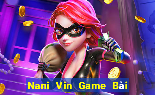 Nani Vin Game Bài Vip Club Đổi Thưởng