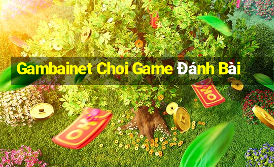 Gambainet Choi Game Đánh Bài