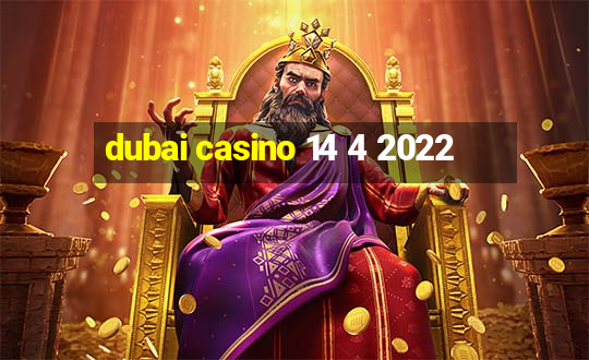 dubai casino 14 4 2022