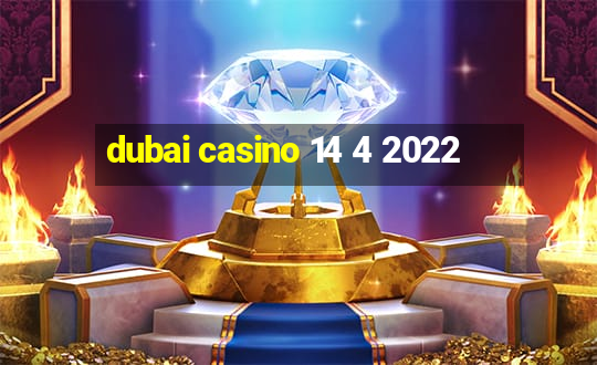 dubai casino 14 4 2022