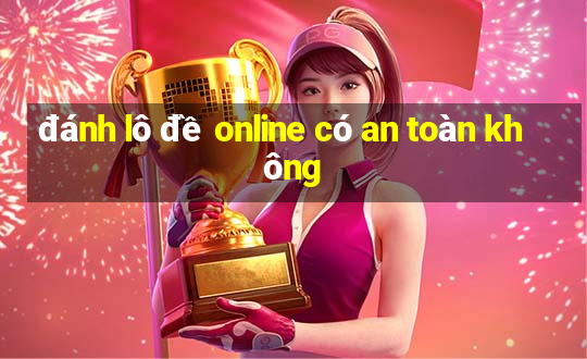 đánh lô đề online có an toàn không