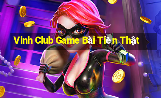 Vinh Club Game Bài Tiền Thật