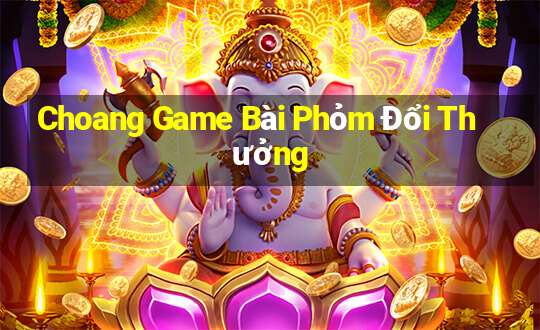 Choang Game Bài Phỏm Đổi Thưởng