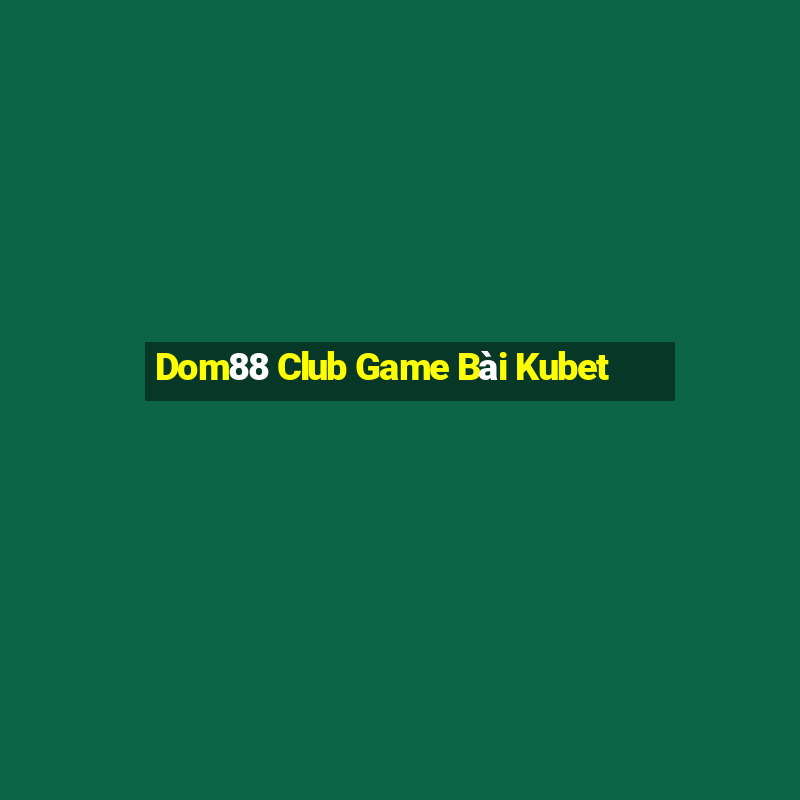 Dom88 Club Game Bài Kubet