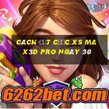 Cách đặt cược xs Max3D Pro ngày 30