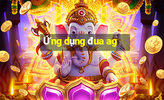 Ứng dụng đua ag