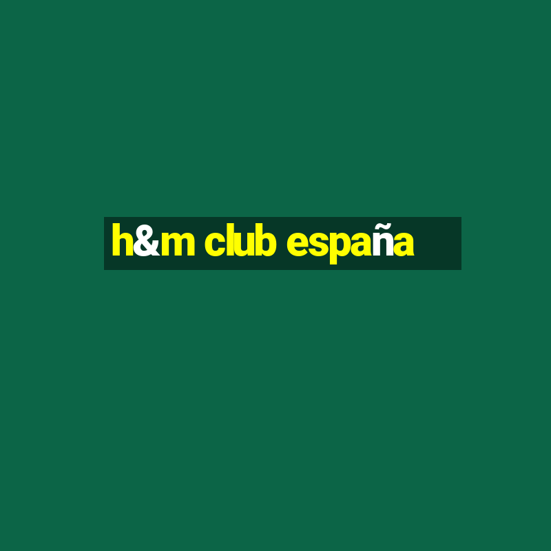 h&m club españa