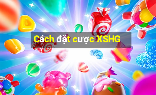 Cách đặt cược XSHG