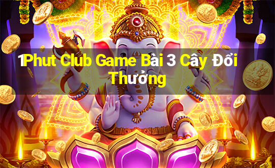 1Phut Club Game Bài 3 Cây Đổi Thưởng