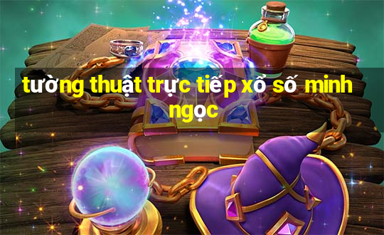 tường thuật trực tiếp xổ số minh ngọc