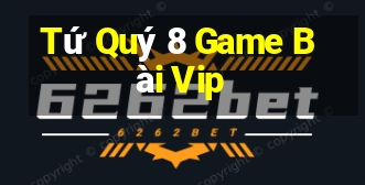 Tứ Quý 8 Game Bài Vip