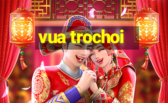 vua trochoi