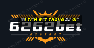 Đổi tiền mặt trong 24 giờ