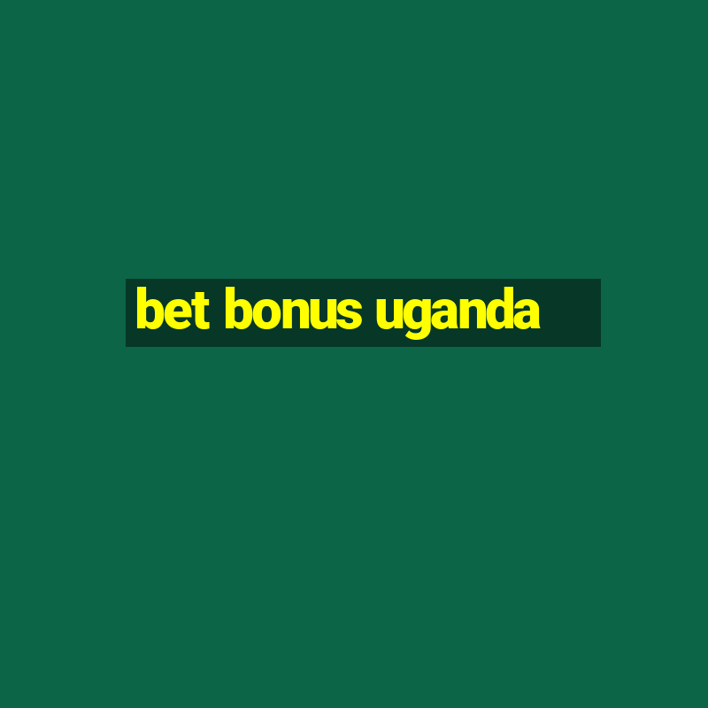 bet bonus uganda