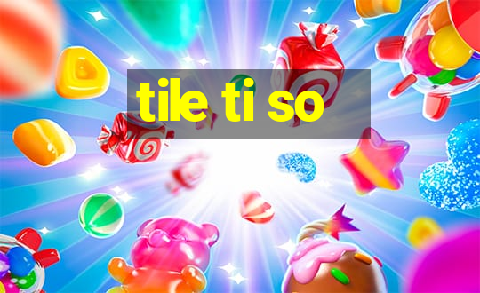 tile ti so