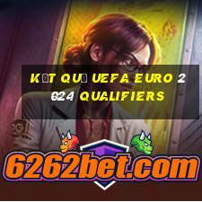 kết quả uefa euro 2024 qualifiers