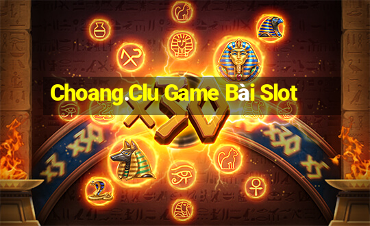 Choang.Clu Game Bài Slot