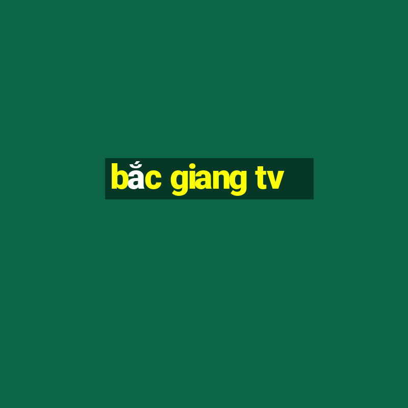 bắc giang tv