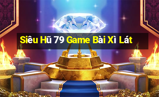 Siêu Hũ 79 Game Bài Xì Lát