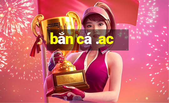 bắn cá .ac