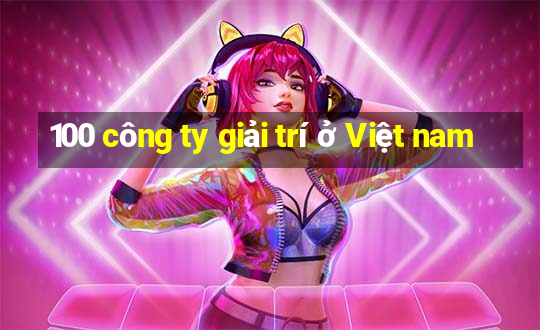 100 công ty giải trí ở Việt nam