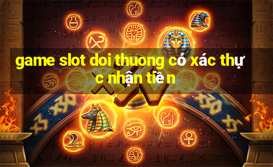 game slot doi thuong có xác thực nhận tiền