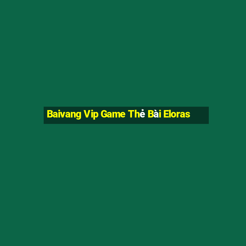 Baivang Vip Game Thẻ Bài Eloras