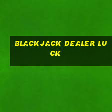 blackjack dealer luck