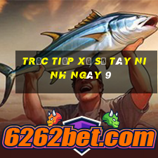 Trực tiếp Xổ Số Tây Ninh ngày 9