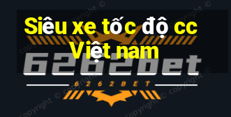 Siêu xe tốc độ cc Việt nam