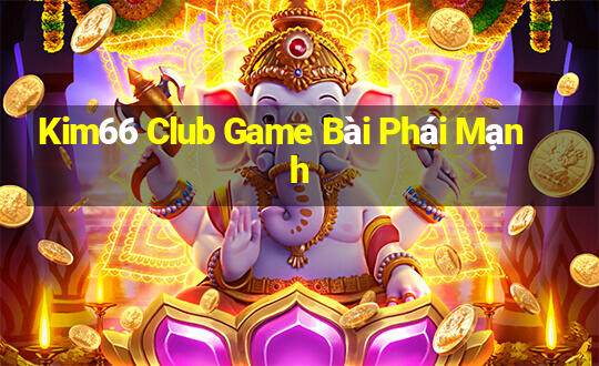 Kim66 Club Game Bài Phái Mạnh