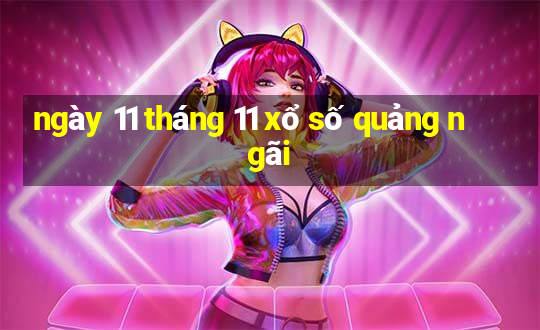 ngày 11 tháng 11 xổ số quảng ngãi