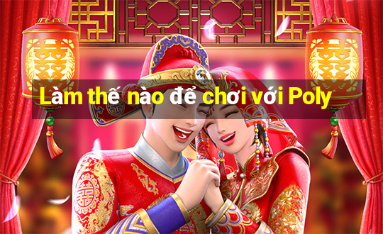 Làm thế nào để chơi với Poly