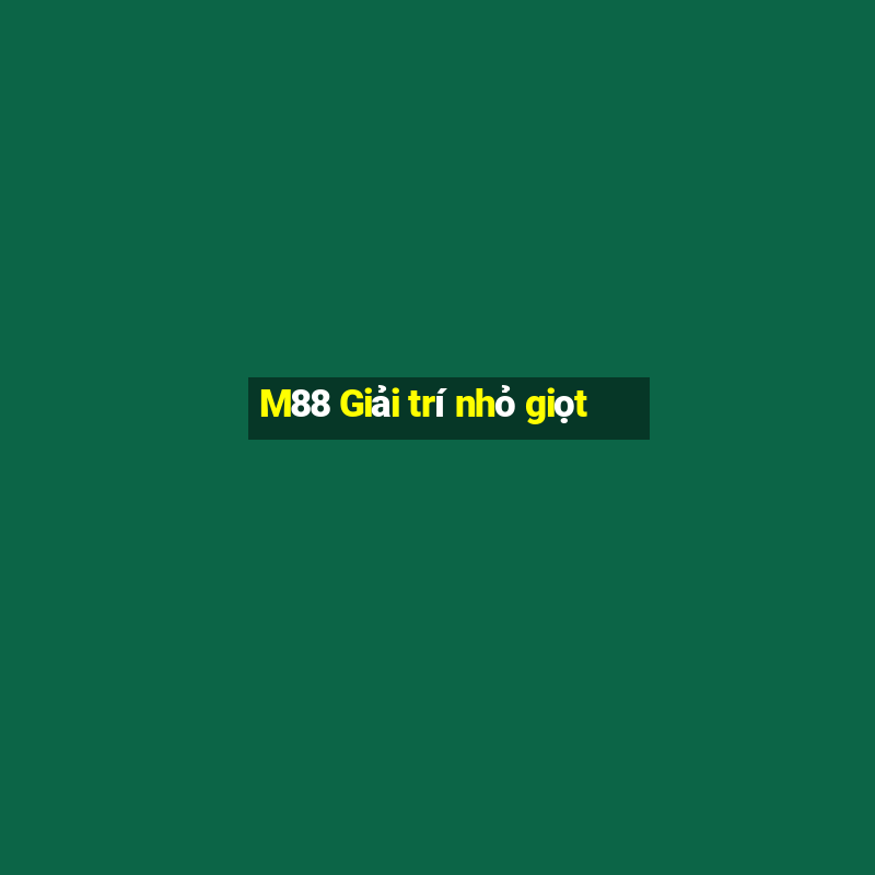 M88 Giải trí nhỏ giọt