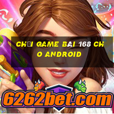 Chơi game bài 168 cho Android