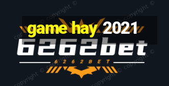 game hay 2021