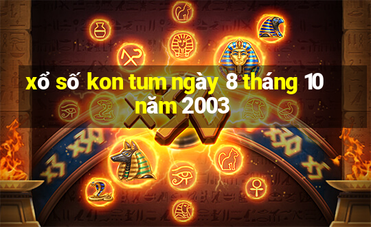 xổ số kon tum ngày 8 tháng 10 năm 2003