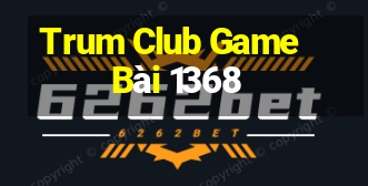 Trum Club Game Bài 1368