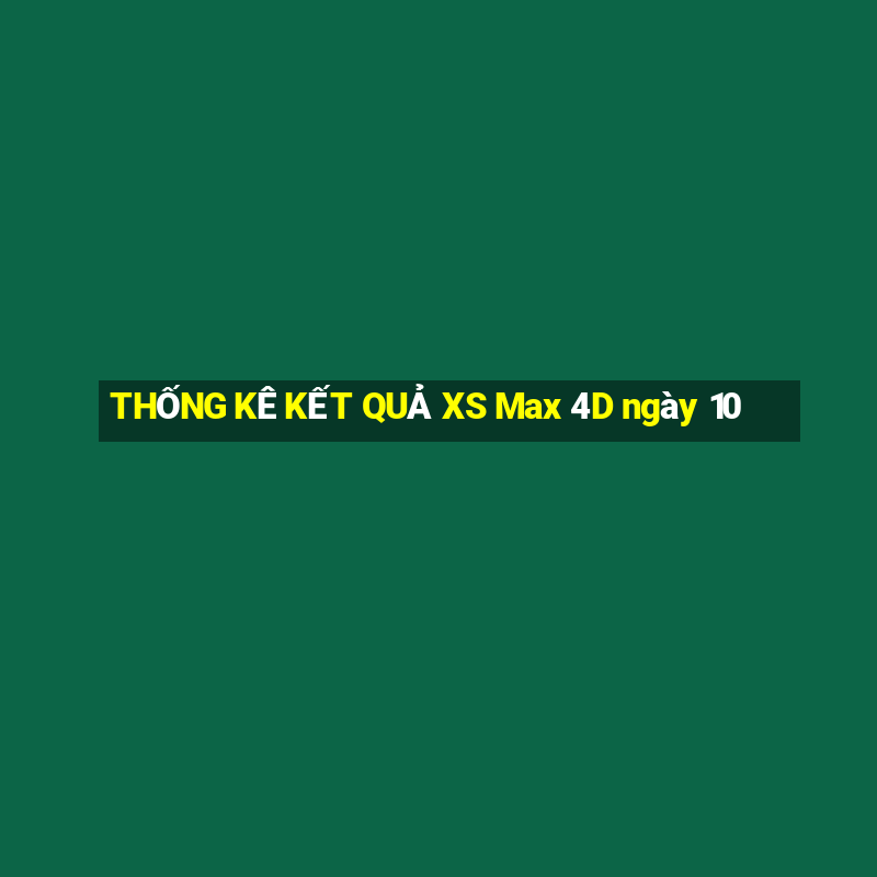 THỐNG KÊ KẾT QUẢ XS Max 4D ngày 10