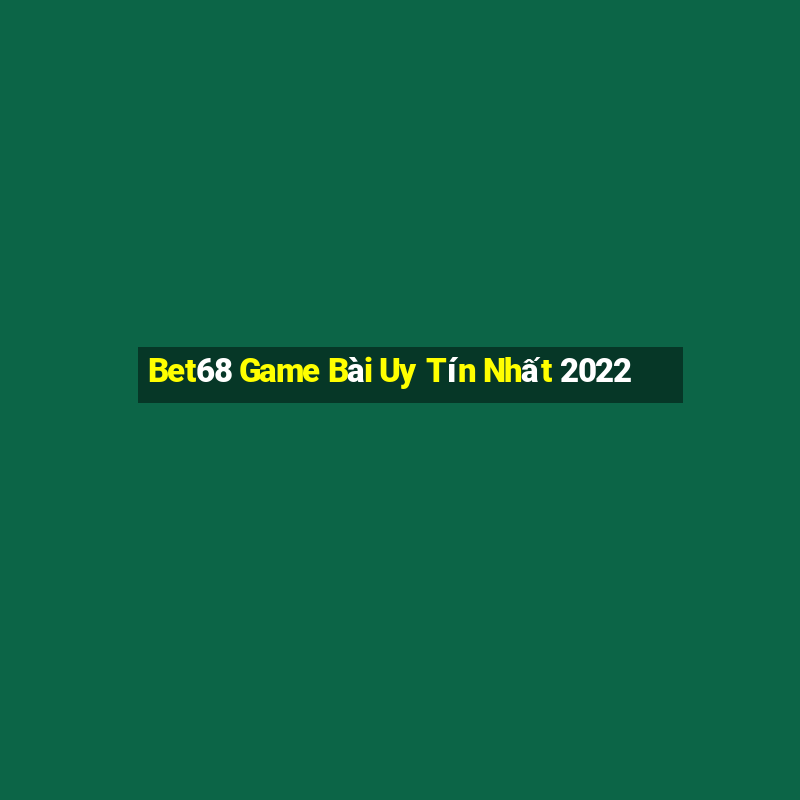 Bet68 Game Bài Uy Tín Nhất 2022