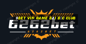 9Bet Vin Game Bài Bốc Club