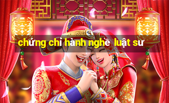 chứng chỉ hành nghề luật sư