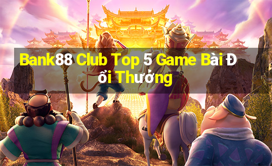 Bank88 Club Top 5 Game Bài Đổi Thưởng