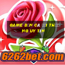 game bắn cá đổi thưởng uy tín