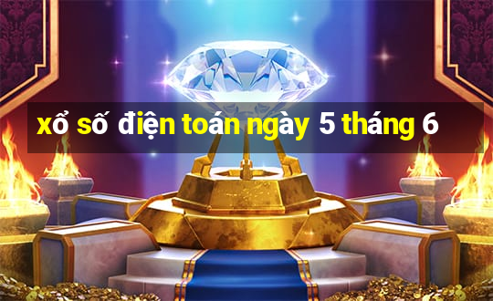 xổ số điện toán ngày 5 tháng 6