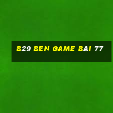 B29 Ben Game Bài 77